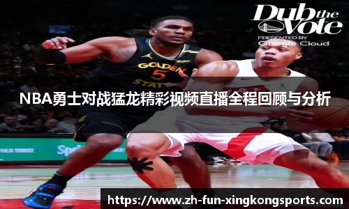 NBA勇士对战猛龙精彩视频直播全程回顾与分析