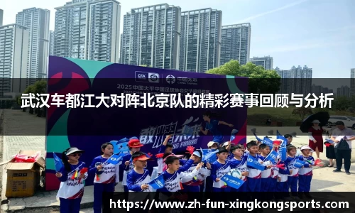 武汉车都江大对阵北京队的精彩赛事回顾与分析