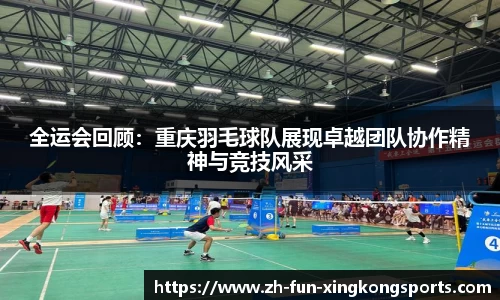 全运会回顾：重庆羽毛球队展现卓越团队协作精神与竞技风采